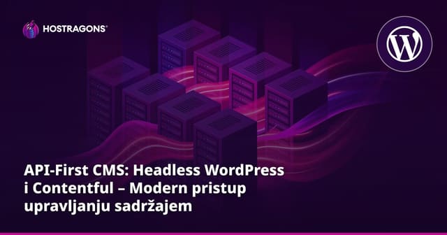 API-First CMS: Headless WordPress i Contentful – Modern pristup upravljanju sadržajem