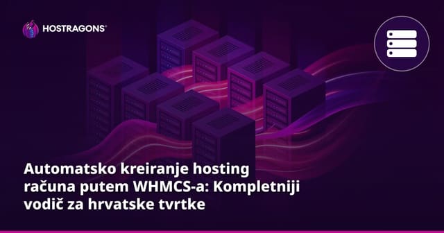 Automatsko kreiranje hosting računa putem WHMCS-a: Kompletniji vodič za hrvatske tvrtke