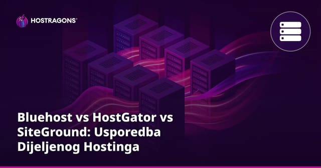 Bluehost vs HostGator vs SiteGround: Poređenje Dijeljenih Hosting Usluga