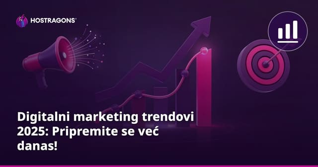 Digitalni marketing trendovi 2025: Pripremite se već danas!