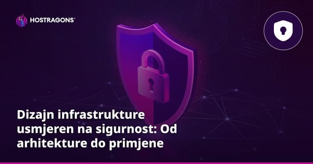 Dizajn infrastrukture usmjeren na sigurnost: Od arhitekture do primjene