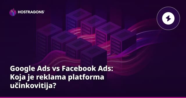Google Ads vs Facebook oglasi: Koja je reklama platforma učinkovitija?