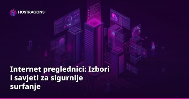 Internet preglednici: Izbori i savjeti za sigurnije surfanje