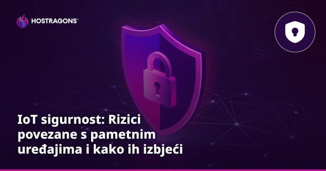 IoT sigurnost: Rizici povezane s pametnim uređajima i kako ih izbjeći