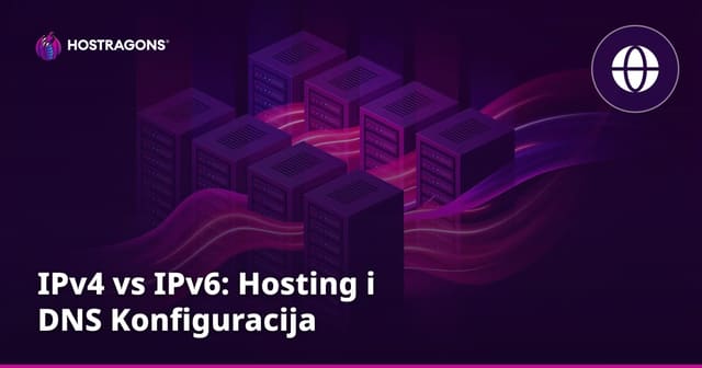 IPv4 vs IPv6: Hosting i DNS Konfiguracija