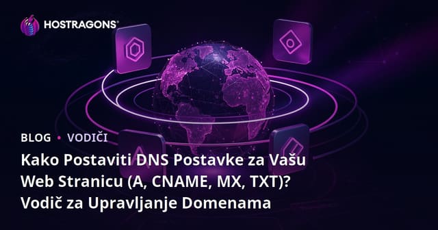 Kako Postaviti DNS Postavke za Vašu Web Stranicu (A, CNAME, MX, TXT)? Vodič za Upravljanje Domenama