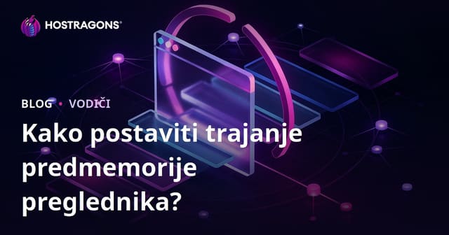 Kako postaviti trajanje predmemoriranja preglednika?