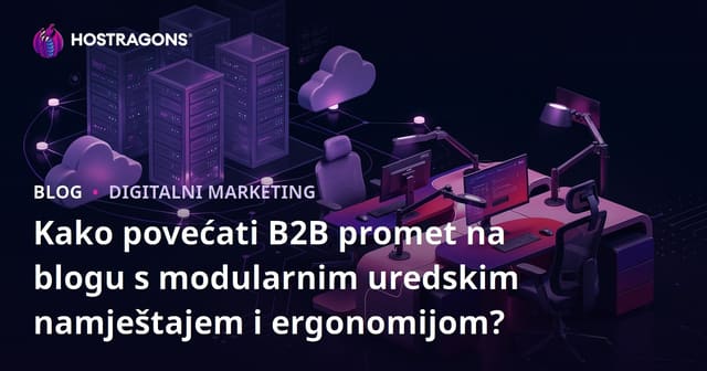 Kako povećati B2B promet na blogu s modularnim uredskim namještajem i ergonomijom?