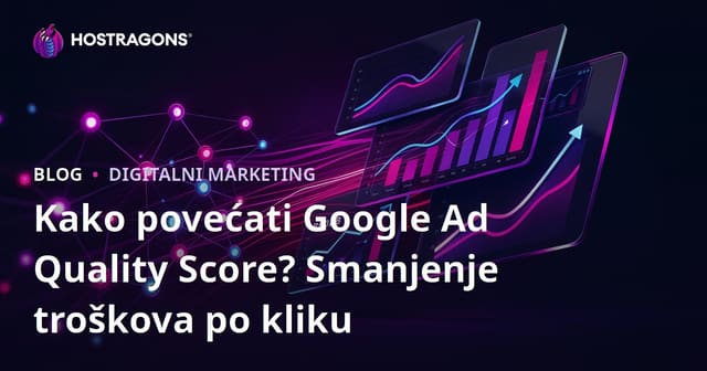 Kako povećati Google Ad Quality Score? Smanjenje troškova po kliku