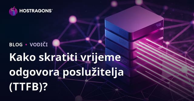 Kako skratiti vrijeme odgovora servera (TTFB)? Utjecajni faktori