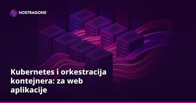 Kubernetes i Orkestracija Kontejnera: Za Web Aplikacije