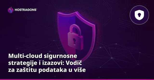 Multi-cloud sigurnosne strategije i izazovi: Vodič za zaštitu podataka u više oblaka