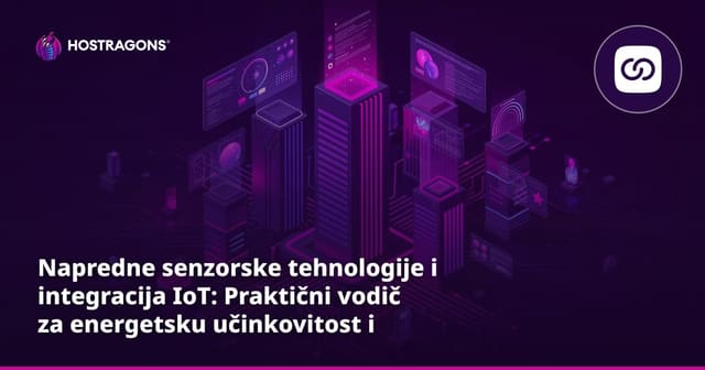 Napredne senzorske tehnologije i integracija IoT: Praktični vodič za energetsku učinkovitost i sigurnost