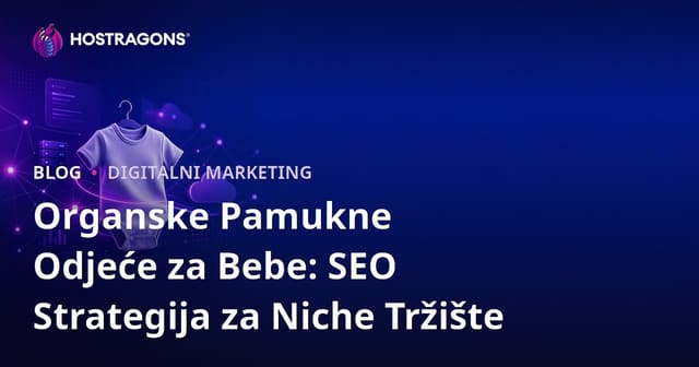 Organske Pamukne Odjeće za Bebe: SEO Strategija za Niche Tržište