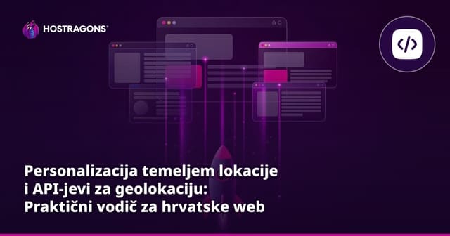 Personalizacija temeljem lokacije i API-jevi za geolokaciju: Praktični vodič za hrvatske web aplikacije