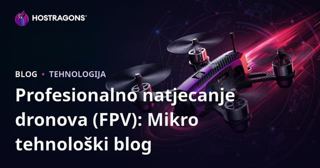 Profesionalno natjecanje dronova (FPV): Mikro tehnološki blog