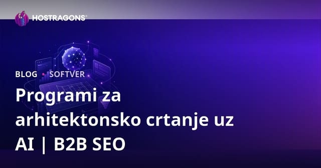Programi za Arhitektonsko Crtanje Podržani Umjetnom Inteligencijom: Pregled i B2B SEO Vodič