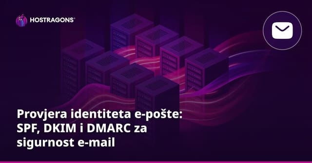 Provjera identiteta e-pošte: SPF, DKIM i DMARC za sigurnost e-mail komunikacije