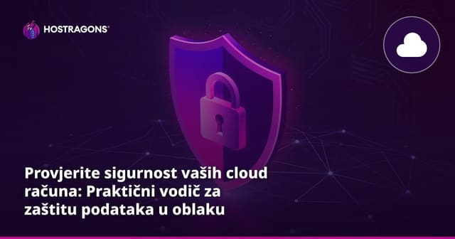 Provjerite sigurnost vaših cloud računa: Praktični vodič za zaštitu podataka u oblaku