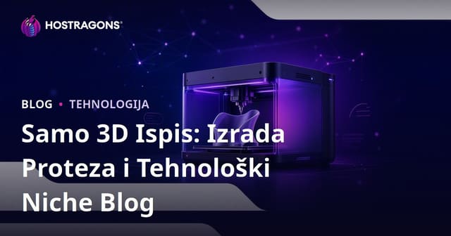 Samo 3D Ispis: Izrada Proteza i Tehnološki Niche Blog