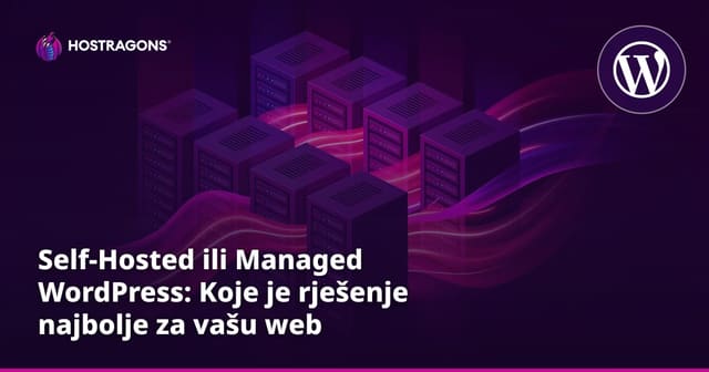 Self-Hosted ili Managed WordPress: Koje je rješenje najbolje za vašu web stranicu?