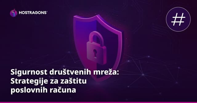 Sigurnost društvenih mreža: Strategije za zaštitu poslovnih računa