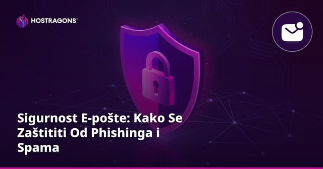 Sigurnost E-pošte: Kako Se Zaštititi Od Phishinga i Spama