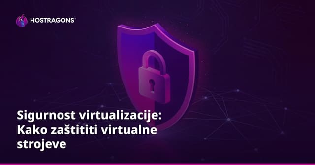 Sigurnost virtualizacije: Kako zaštititi virtualne strojeve