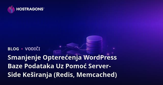 Smanjenje Opterećenja WordPress Baze Podataka Uz Pomoć Server-Side Keširanja (Redis, Memcached)