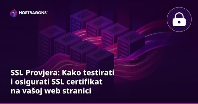 SSL Provjera: Kako testirati i osigurati SSL certifikat na vašoj web stranici