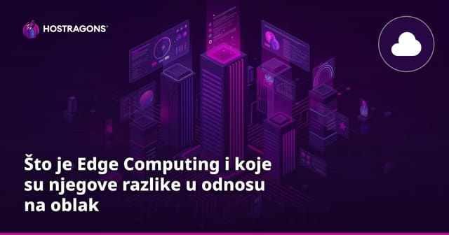 Što je Edge Computing i koje su njegove razlike u odnosu na oblak