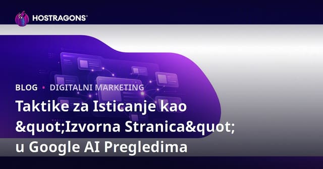 Taktike za Isticanje kao "Izvorna Stranica" u Google AI Pregledima