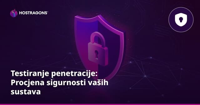 Testiranje penetracije: Procjena sigurnosti vaših sustava