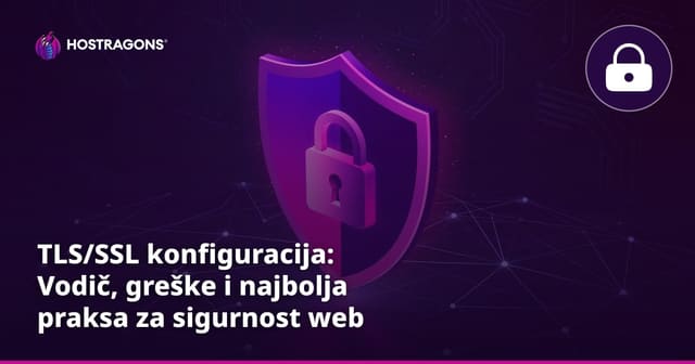 TLS/SSL konfiguracija: Vodič, greške i najbolja praksa za sigurnost web stranica