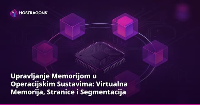 Upravljanje Memorijom u Operacijskim Sustavima: Virtualna Memorija, Stranice i Segmentacija