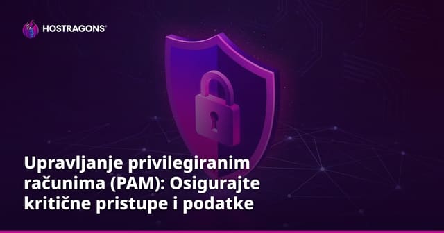 Upravljanje privilegiranim računima (PAM): Osigurajte kritične pristupe i podatke