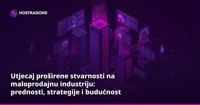 Utjecaj proširene stvarnosti na maloprodajnu industriju: prednosti, strategije i budućnost