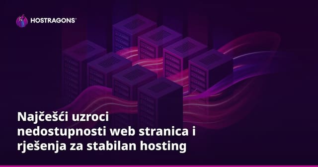 Najčešći uzroci nedostupnosti web stranica i rješenja za stabilan hosting