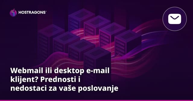 Webmail ili desktop e-mail klijent? Prednosti i nedostaci za vaše poslovanje