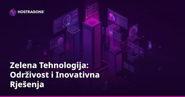 Zelena Tehnologija: Održivost i Inovativna Rješenja