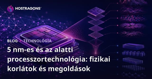 5nm és Annál Finomabb Processzor Technológia: Fizikai Határok és Megoldások