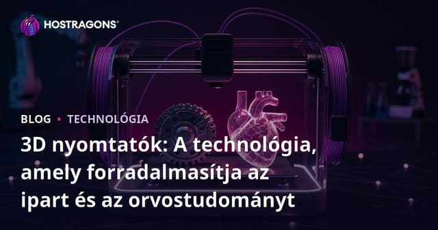 3D nyomtatók: A technológia, amely forradalmasítja az ipart és az orvostudományt
