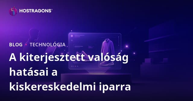 A kiterjesztett valóság hatásai a kiskereskedelmi iparra
