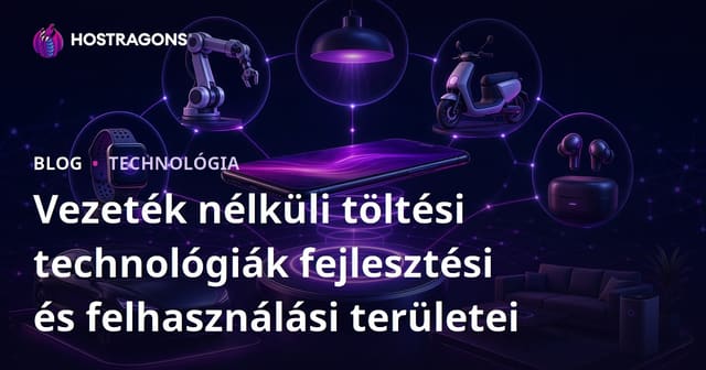 Vezeték nélküli töltési technológiák fejlesztési és felhasználási területei