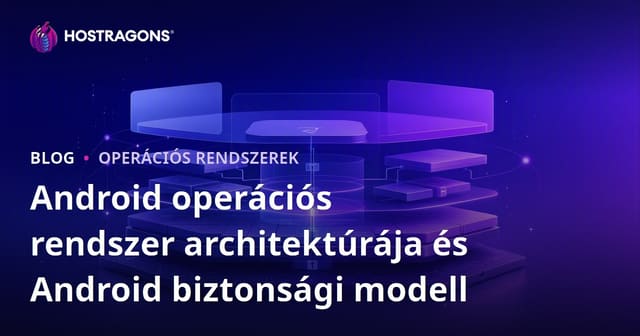 Android operációs rendszer architektúrája és Android biztonsági modell
