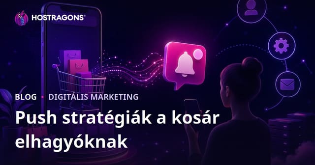 Automatik push értesítési stratégiák kosárelhagyás csökkentésére magyar webáruházakban
