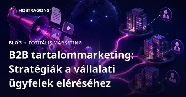 B2B tartalommarketing vállalatoknak: Hatékony stratégiák nagyvállalati ügyfelek elérésére