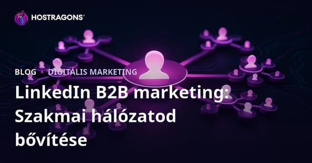 LinkedIn B2B marketing: Szakmai hálózatod bővítése