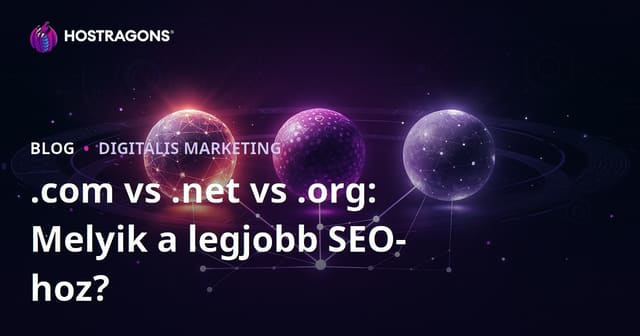 .com vs .net vs .org: Melyik végződés a legjobb SEO szempontból?