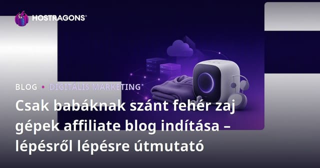 Csak babáknak szánt fehér zaj gépek affiliate blog indítása – lépésről lépésre útmutató